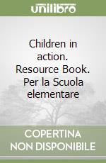 Children in action. Resource Book. Per la Scuola elementare libro