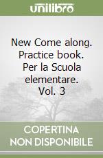 New Come along. Practice book. Per la Scuola elementare. Vol. 3 libro