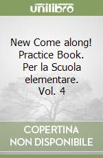 New Come along! Practice Book. Per la Scuola elementare. Vol. 4 libro