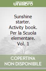 Sunshine starter. Activity book. Per la Scuola elementare. Vol. 1 libro