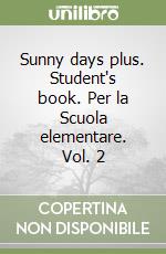 Sunny days plus. Student's book. Per la Scuola elementare. Vol. 2 libro