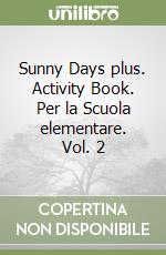 Sunny Days plus. Activity Book. Per la Scuola elementare. Vol. 2 libro