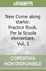 New Come along starter. Practice Book. Per la Scuola elementare. Vol. 1 libro