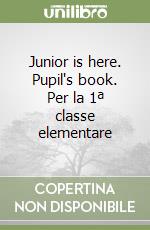 Junior is here. Pupil's book. Per la 1ª classe elementare libro