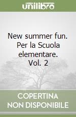 New summer fun. Per la Scuola elementare. Vol. 2 libro