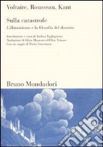 Sulla catastrofe. L'Illuminismo e la filosofia del disastro libro