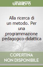 Alla ricerca di un metodo. Per una programmazione pedagogico-didattica libro