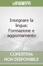 Insegnare la lingua: Formazione e aggiornamento libro