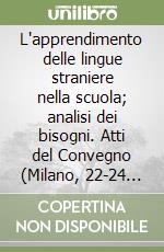 L'apprendimento delle lingue straniere nella scuola; analisi dei bisogni. Atti del Convegno (Milano, 22-24 ottobre 1981) libro