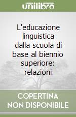 L'educazione linguistica dalla scuola di base al biennio superiore: relazioni libro