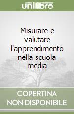 Misurare e valutare l'apprendimento nella scuola media