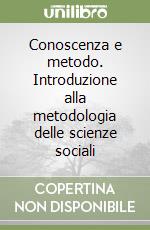 Conoscenza e metodo. Introduzione alla metodologia delle scienze sociali libro