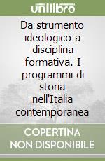 Da strumento ideologico a disciplina formativa. I programmi di storia nell'Italia contemporanea libro