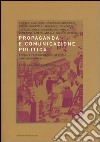 Propaganda e comunicazione politica. Storia e trasformazioni nell'età contemporanea libro