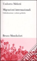 Migrazioni internazionali. Globalizzazione e culture politiche libro