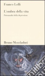 L'ombra della vita. Psicoanalisi della depressione libro