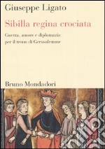 Sibilla regina crociata. Guerra, amore e diplomazia per il trono di Gerusalemme libro