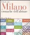 Milano. Cronache dell'abitare. Ediz. illustrata libro