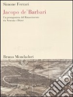 Jacopo de' Barbari. Un protagonista del Rinascimento tra Venezia e Dürer