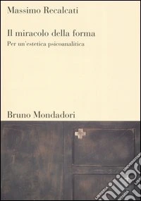 Il miracolo della forma. Per un'estetica psicoanalitica