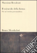 Il miracolo della forma. Per un'estetica psicoanalitica libro