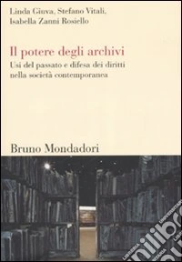 Il potere degli archivi. Usi del passato e difesa dei diritti nella società contemporanea