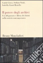 Il potere degli archivi. Usi del passato e difesa dei diritti nella società contemporanea