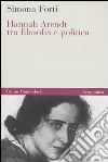 Hannah Arendt tra filosofia e politica libro