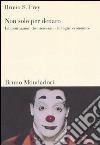 Non solo per denaro. Le motivazioni disinteressate dell'agire economico libro di Frey Bruno S.