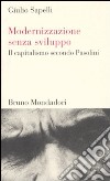 Modernizzazione senza sviluppo. Il capitalismo secondo Pasolini libro