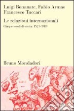 Le relazioni internazionali. Cinque secoli di storia: 1521-1989 libro