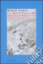 La resistenza tra unità e conflitto. Vicende parallele tra dimensione nazionale e realtà piacentina libro