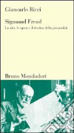 Sigmund Freud. La vita, le opere e il destino della psicoanalisi libro