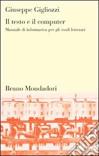 Il testo e il computer. Manuale di informatica per gli studi letterari