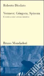 Vermeer, Góngora, Spinoza. L'estetica come scienza intuitiva libro