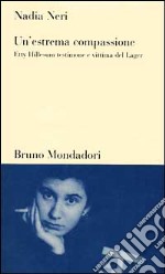 Un'estrema compassione. Etty Hillesum testimone e vittima del lager libro