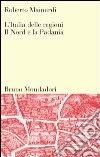 L'Italia delle regioni. Il Nord e la padania libro