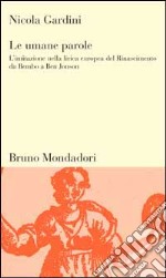 Le umane parole. L'imitazione nella lirica europea del Rinascimento da Bembo a Ben Jonson libro