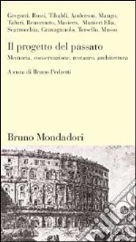 Il progetto del passato. Memoria, conservazione, restauro, architettura libro