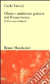 Gloria e ambizione politica nel Rinascimento. Da Petrarca a Machiavelli libro