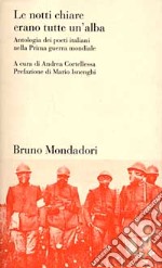 Le notti chiare erano tutte un'alba. Antologia dei poeti italiani nella Prima guerra mondiale libro