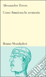 Come funziona la memoria. Le basi neurali della capacità di ricordare libro