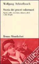 Storia dei generi voluttuari. Spezie, caffè, cioccolato, tabacco, alcol e altre droghe libro