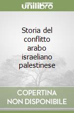 Storia del conflitto arabo israeliano palestinese libro