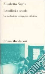 I conflitti a scuola. La mediazione pedagogico-didattica libro