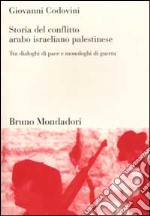 Storia del conflitto arabo israeliano palestinese. Tra dialoghi di pace e monologhi di guerra libro