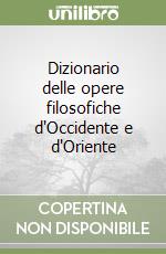 Dizionario delle opere filosofiche d'Occidente e d'Oriente libro