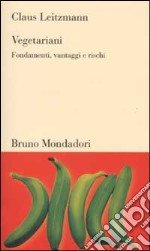 Vegetariani. Fondamenti, vantaggi e rischi libro