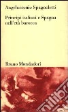 Prìncipi italiani e Spagna nell'età barocca libro di Spagnoletti Angelantonio