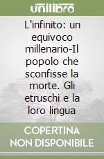 L'infinito: un equivoco millenario-Il popolo che sconfisse la morte. Gli etruschi e la loro lingua libro